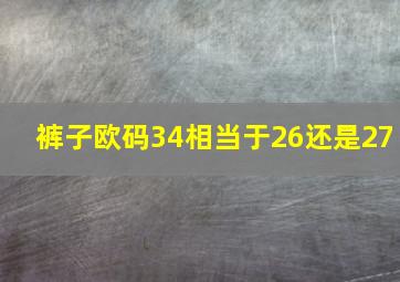 裤子欧码34相当于26还是27