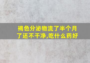 褐色分泌物流了半个月了还不干净,吃什么药好