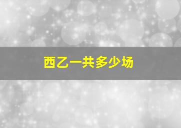 西乙一共多少场