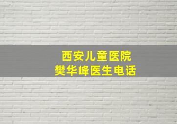 西安儿童医院樊华峰医生电话