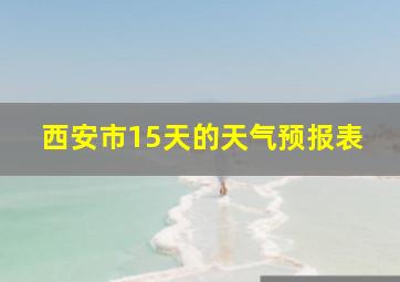 西安市15天的天气预报表