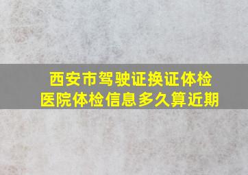 西安市驾驶证换证体检医院体检信息多久算近期