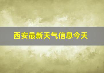 西安最新天气信息今天