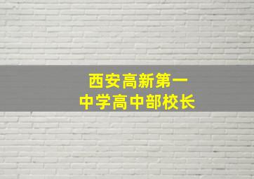 西安高新第一中学高中部校长