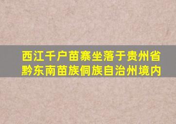 西江千户苗寨坐落于贵州省黔东南苗族侗族自治州境内