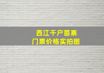 西江千户苗寨门票价格实拍图