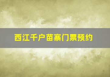 西江千户苗寨门票预约