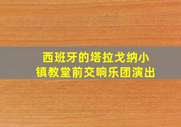 西班牙的塔拉戈纳小镇教堂前交响乐团演出