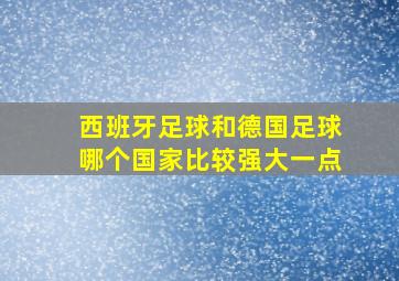 西班牙足球和德国足球哪个国家比较强大一点