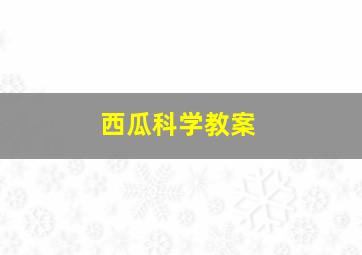 西瓜科学教案