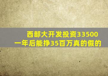 西部大开发投资33500一年后能挣35百万真的假的