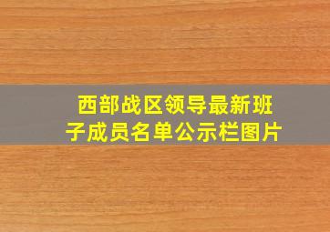 西部战区领导最新班子成员名单公示栏图片