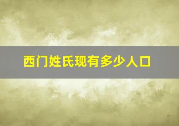 西门姓氏现有多少人口