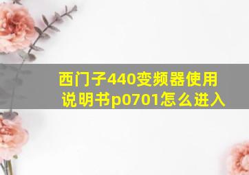 西门子440变频器使用说明书p0701怎么进入