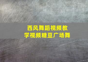 西风舞蹈视频教学视频糖豆广场舞