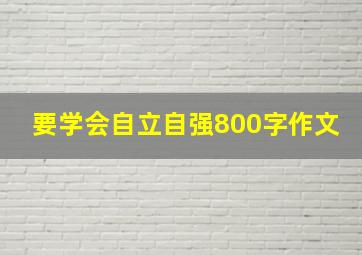 要学会自立自强800字作文