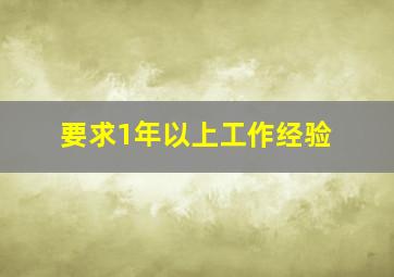 要求1年以上工作经验