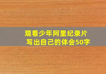 观看少年阿里纪录片写出自己的体会50字