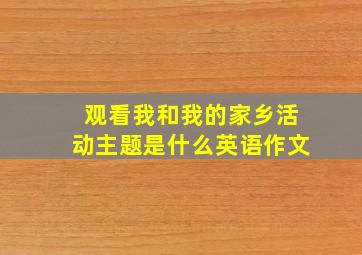 观看我和我的家乡活动主题是什么英语作文