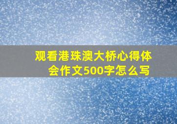 观看港珠澳大桥心得体会作文500字怎么写