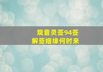 观音灵签94签解签姻缘何时来