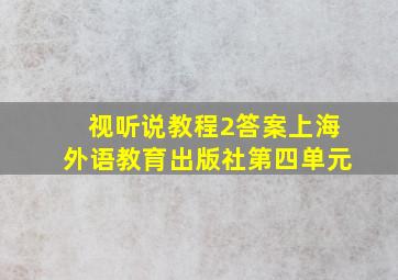 视听说教程2答案上海外语教育出版社第四单元