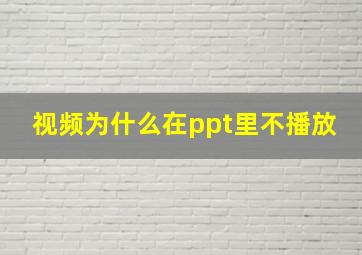 视频为什么在ppt里不播放