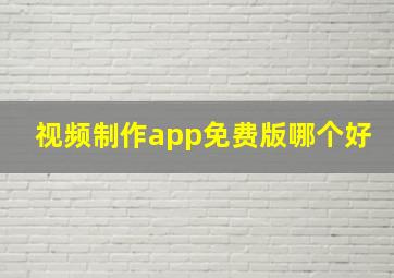 视频制作app免费版哪个好