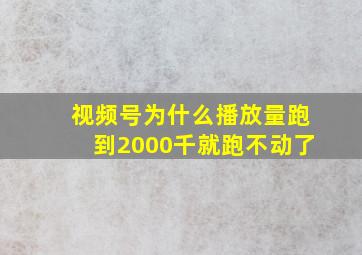 视频号为什么播放量跑到2000千就跑不动了