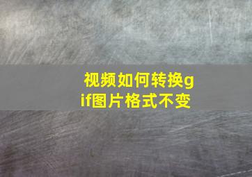 视频如何转换gif图片格式不变