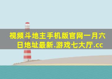 视频斗地主手机版官网一月六日地址最新.游戏七大厅.cc