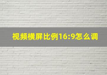 视频横屏比例16:9怎么调