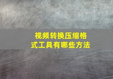 视频转换压缩格式工具有哪些方法