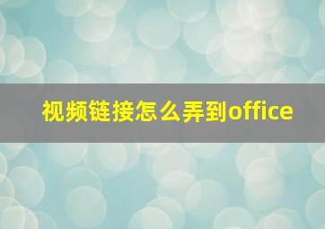 视频链接怎么弄到office