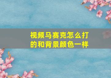 视频马赛克怎么打的和背景颜色一样