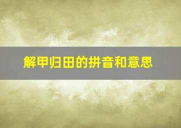 解甲归田的拼音和意思