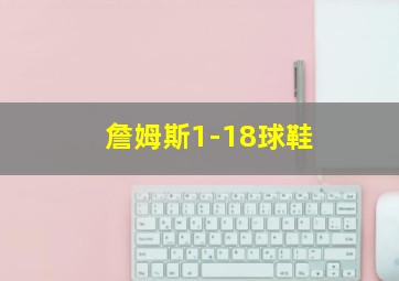 詹姆斯1-18球鞋