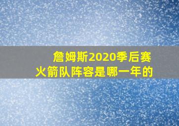 詹姆斯2020季后赛火箭队阵容是哪一年的