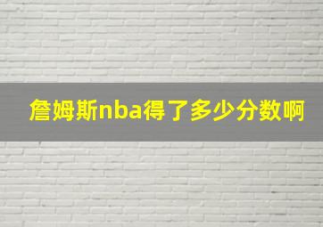 詹姆斯nba得了多少分数啊