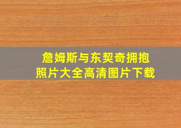 詹姆斯与东契奇拥抱照片大全高清图片下载