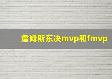 詹姆斯东决mvp和fmvp