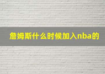 詹姆斯什么时候加入nba的