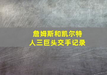 詹姆斯和凯尔特人三巨头交手记录