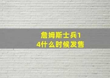 詹姆斯士兵14什么时候发售