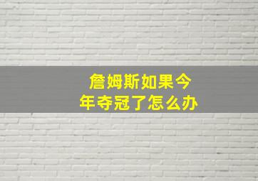 詹姆斯如果今年夺冠了怎么办