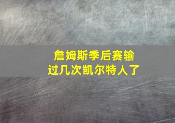 詹姆斯季后赛输过几次凯尔特人了