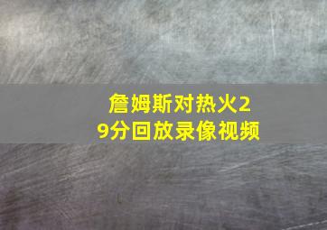 詹姆斯对热火29分回放录像视频