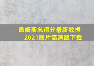 詹姆斯总得分最新数据2021图片高清版下载