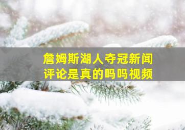 詹姆斯湖人夺冠新闻评论是真的吗吗视频