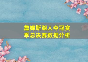 詹姆斯湖人夺冠赛季总决赛数据分析